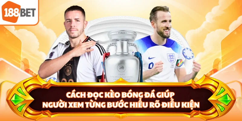 Cách đọc kèo bóng đá giúp người xem từng bước hiểu rõ điều kiện
