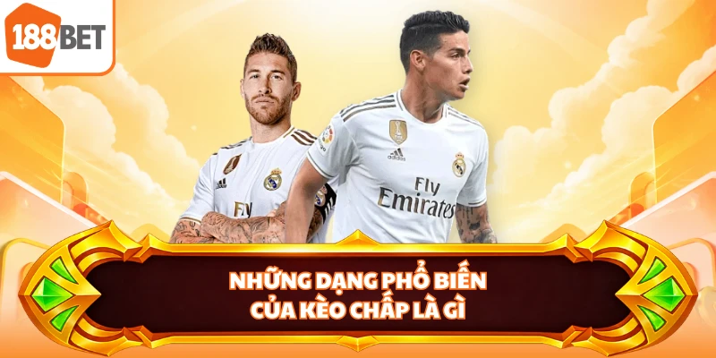Những dạng phổ biến của kèo chấp là gì