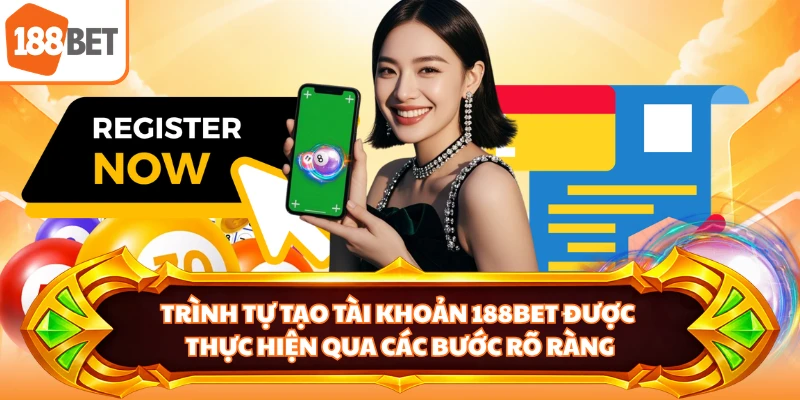 Trình tự tạo tài khoản 188BET được thực hiện qua các bước rõ ràng